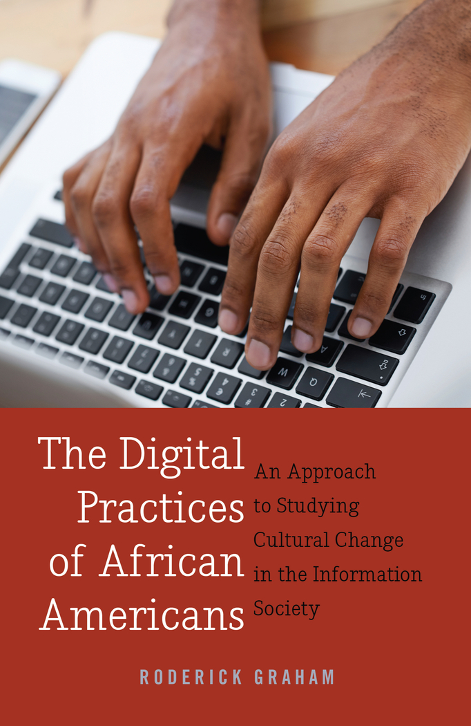 The Digital Practices of African Americans: An Approach to Studying Cultural Change in the Information Society(90 Digital Formations)