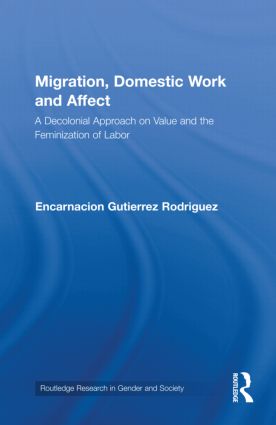 Migration, Domestic Work and Affect: A Decolonial Approach on Value and the Feminization of Labor(Routledge Research in Gender and Society)