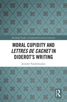 Moral Cupidity and Lettres de cachet in Diderot’s Writing: (Routledge Studies in Eighteenth-Century Literature)