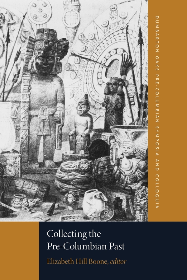 Collecting the Pre-Columbian Past: (Dumbarton Oaks Pre-Columbian Symposia and Colloquia)