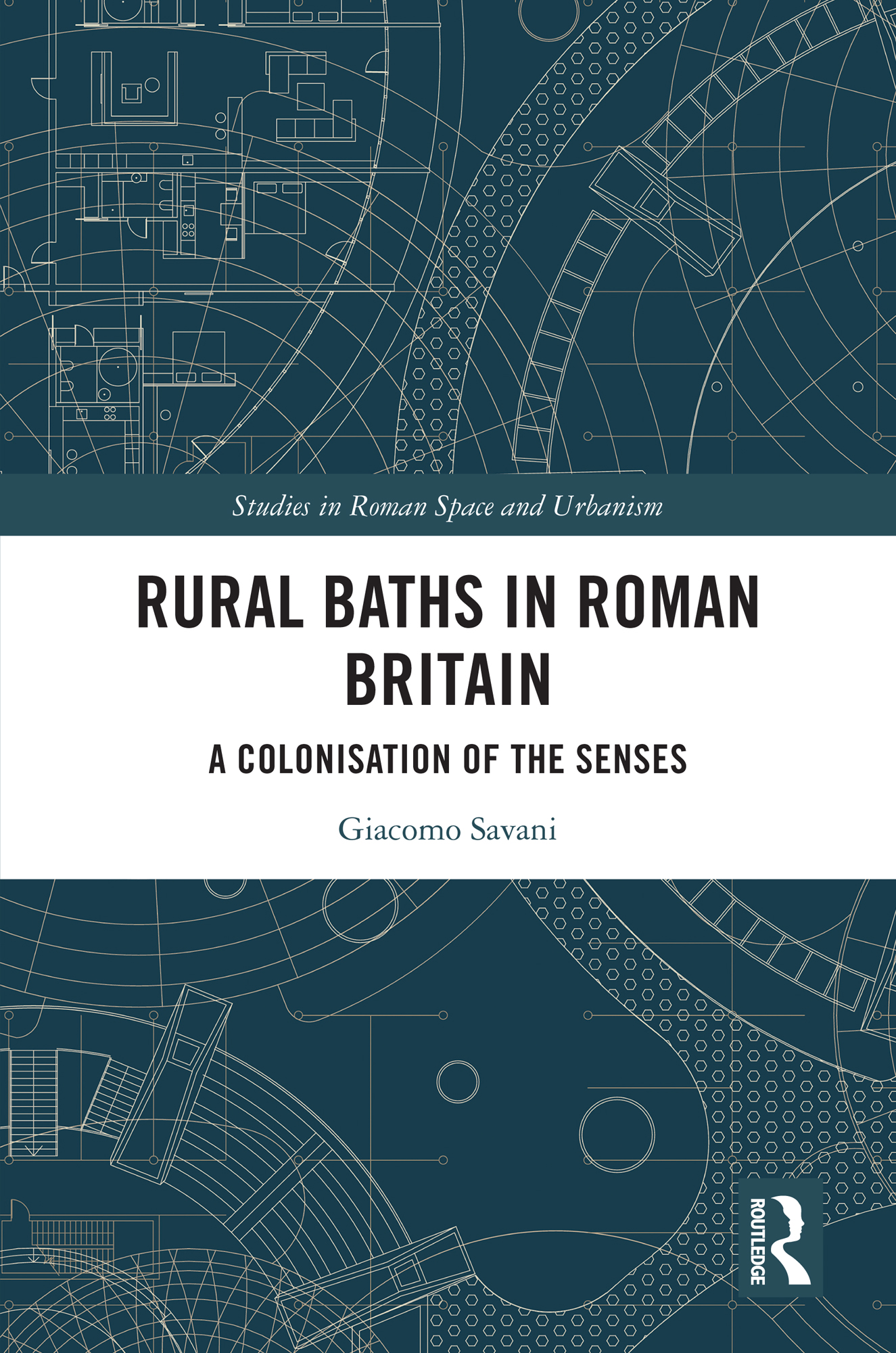 Rural Baths in Roman Britain: A Colonisation of the Senses(Studies in Roman Space and Urbanism)