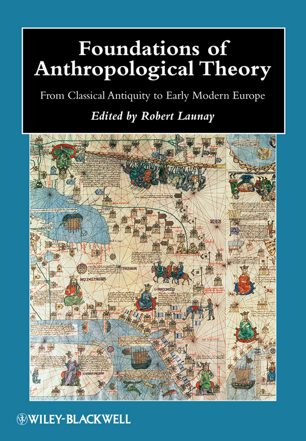 Foundations of Anthropological Theory: From Classical Antiquity to Early Modern Europe(Wiley Blackwell Anthologies in Social and Cultural Anthropology)