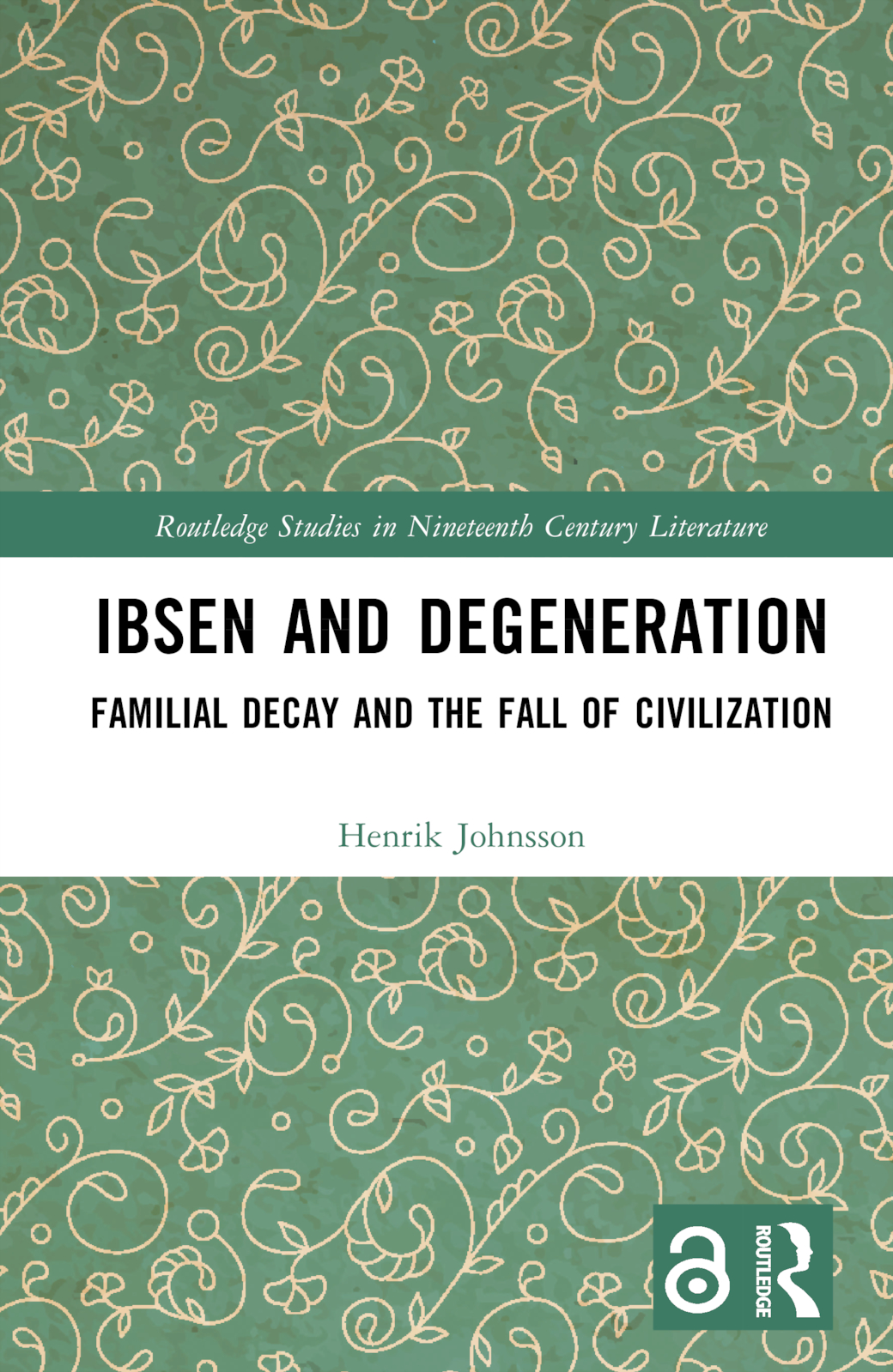 Ibsen and Degeneration: Familial Decay and the Fall of Civilization(Routledge Studies in Nineteenth Century Literature)