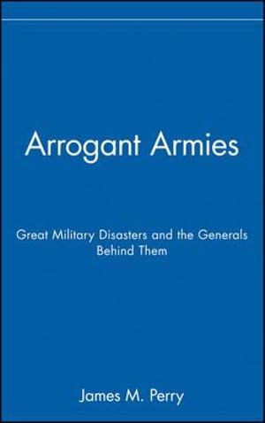 Arrogant Armies: Great Military Disasters and the Generals Behind Them(English)