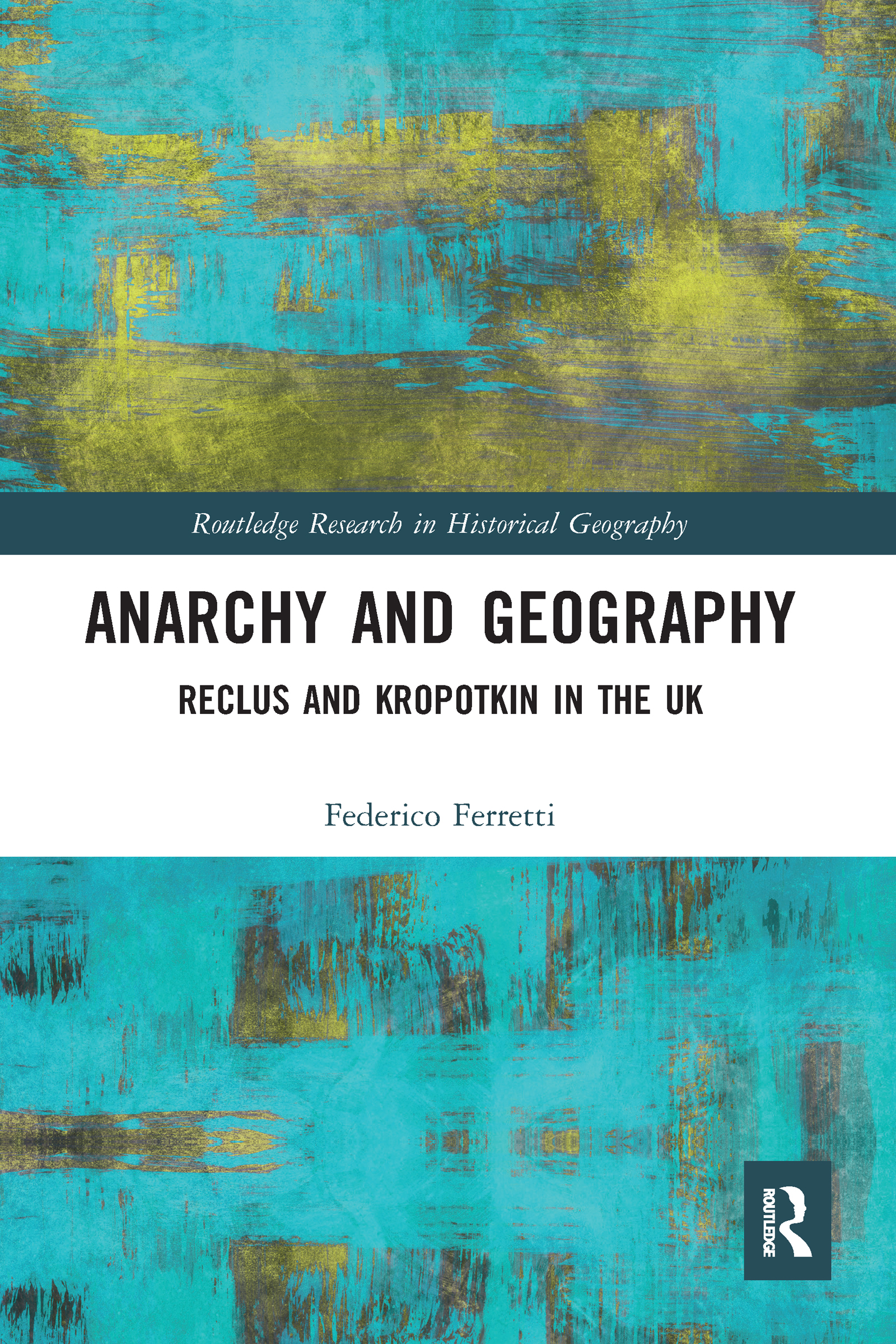 Anarchy and Geography: Reclus and Kropotkin in the UK(Routledge Research in Historical Geography)