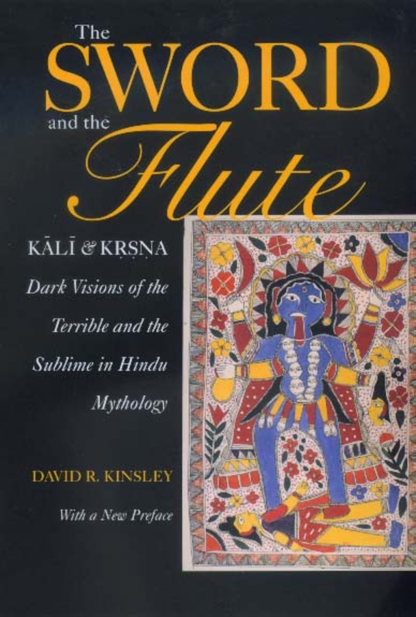 The Sword and the Flute-Kali and Krsna: Dark Visions of the Terrible and the Sublime in Hindu Mythology, With a New Preface(4 Hermeneutics: Studies in the History of Religions)