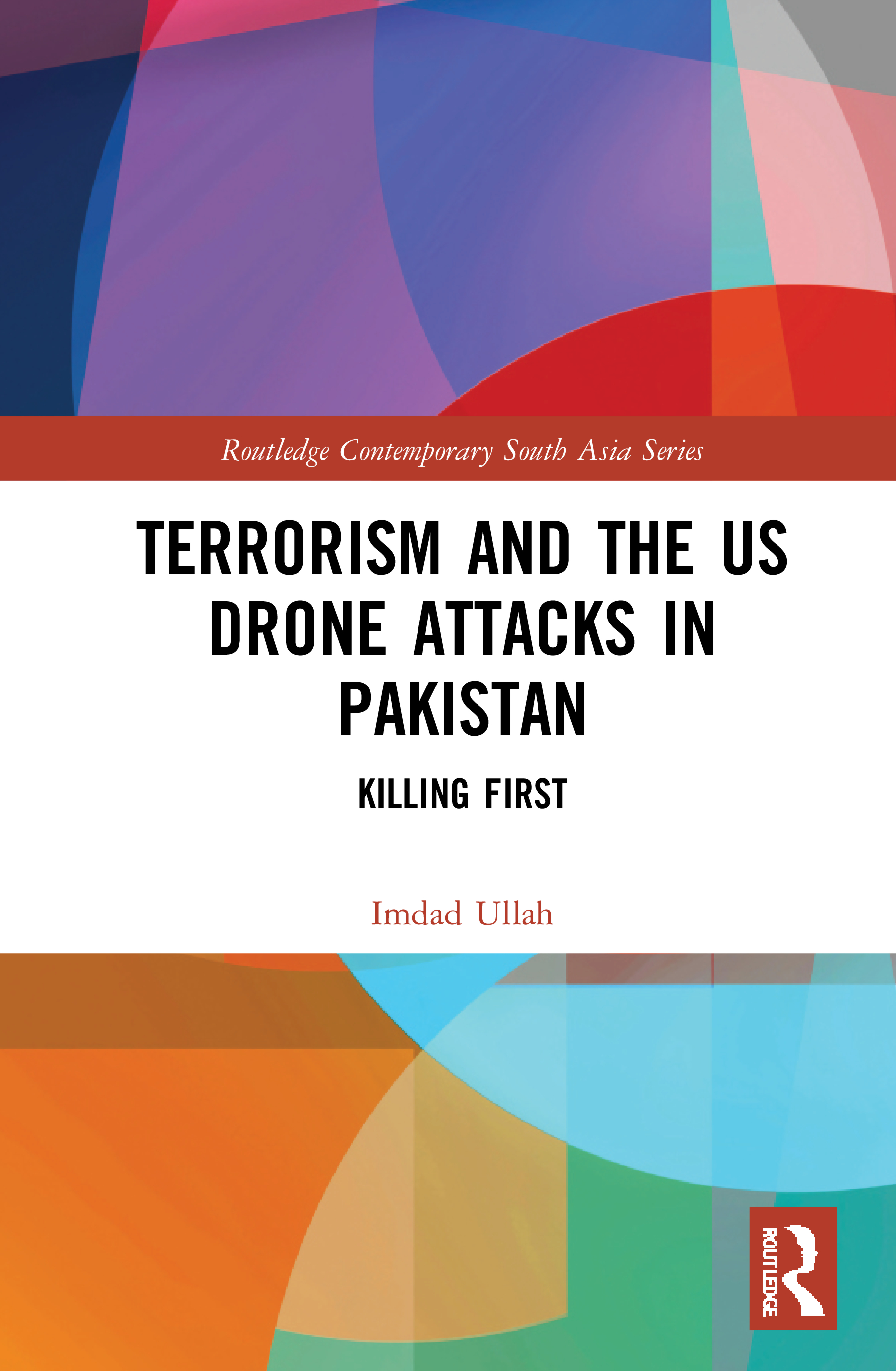 Terrorism and the US Drone Attacks in Pakistan: Killing First(Routledge Contemporary South Asia Series)