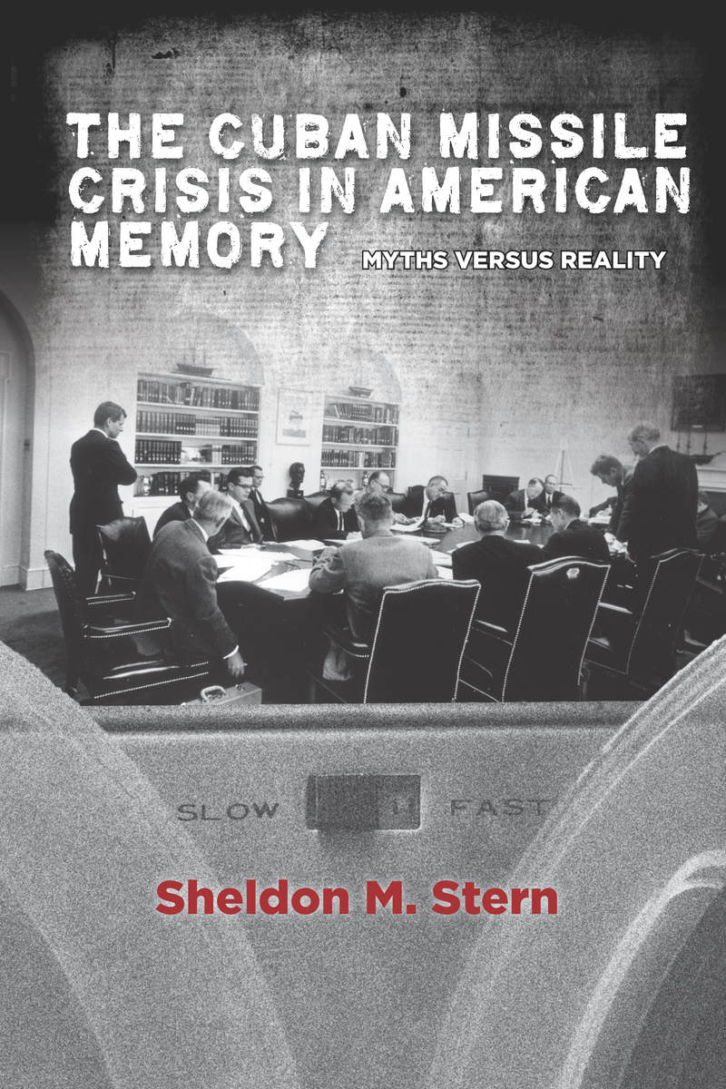 The Cuban Missile Crisis in American Memory: Myths Versus Reality(Stanford Nuclear Age Series)