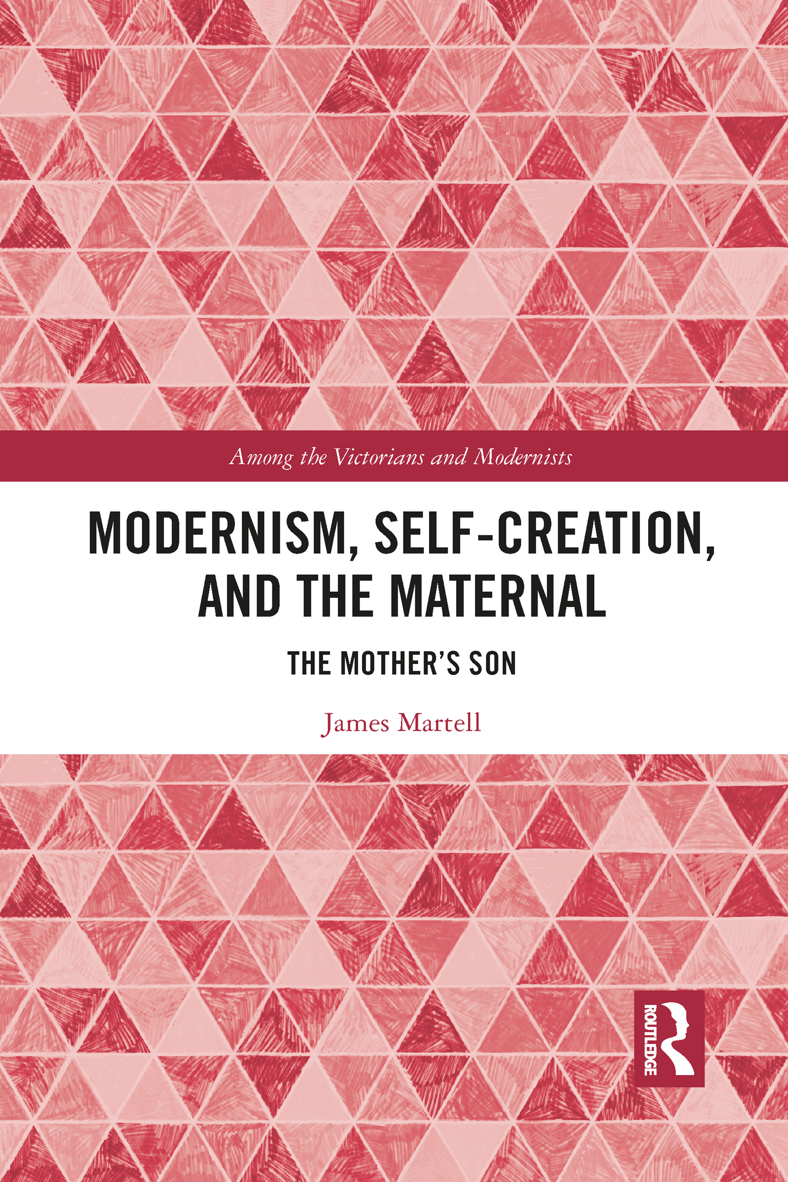Modernism, Self-Creation, and the Maternal: The Mother’s Son(Among the Victorians and Modernists)