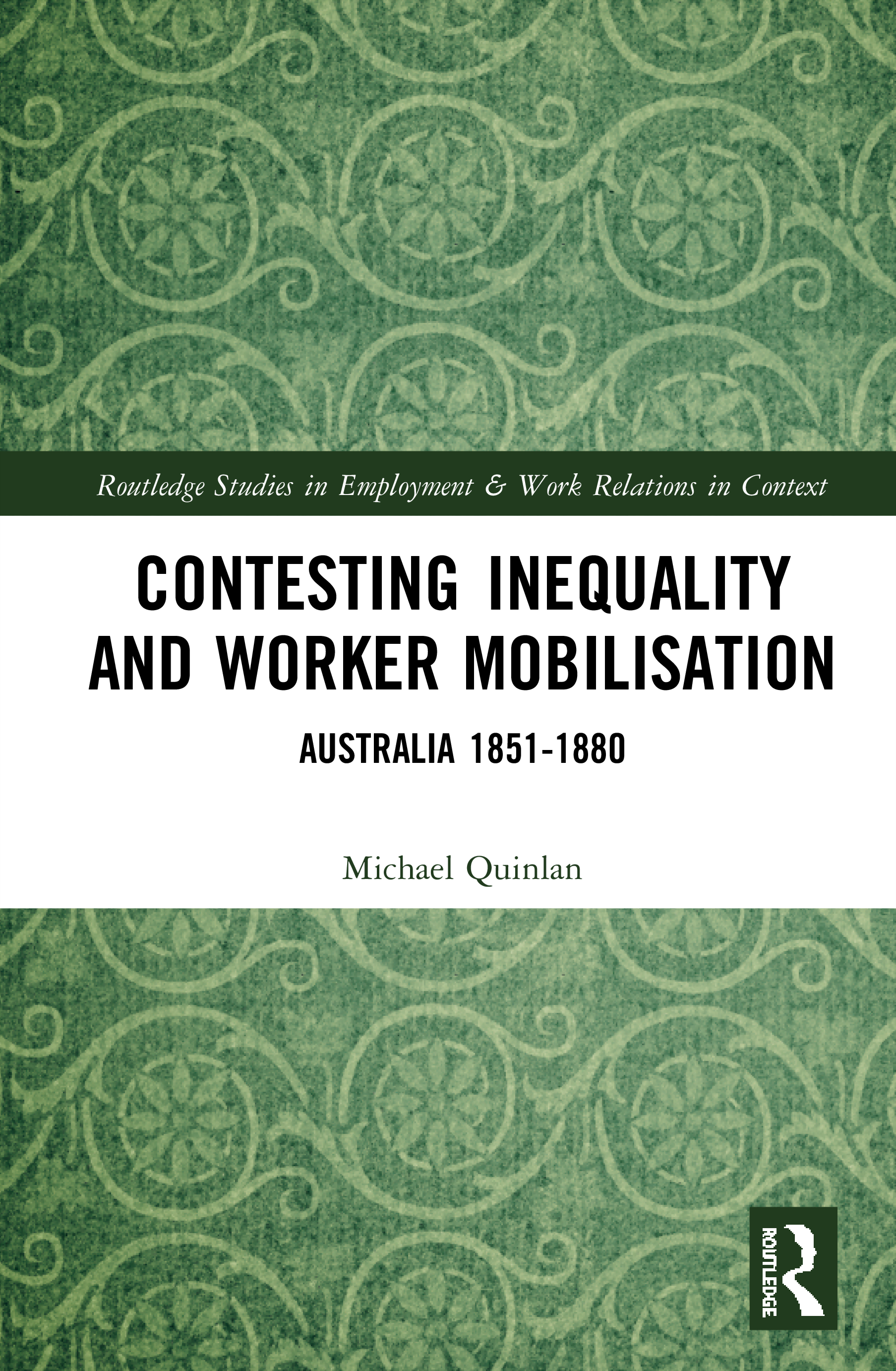 Contesting Inequality and Worker Mobilisation: Australia 1851-1880(Routledge Studies in Employment and Work Relations in Context)