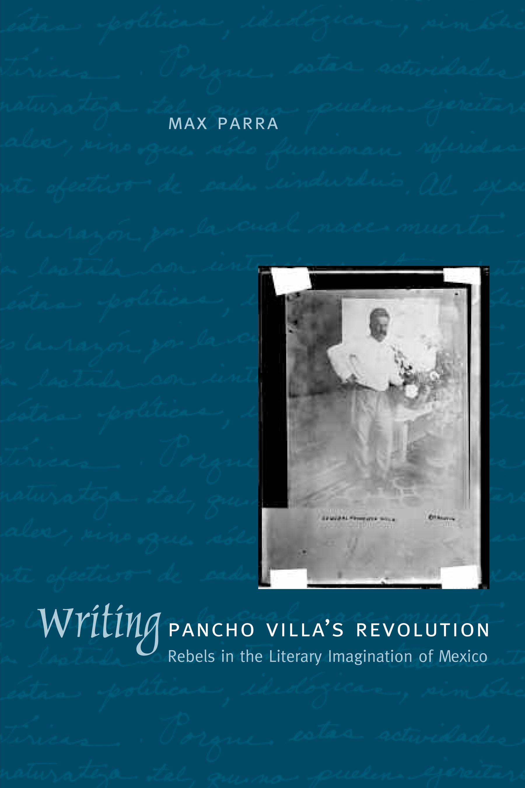 Writing Pancho Villa's Revolution: Rebels in the Literary Imagination of Mexico(English)