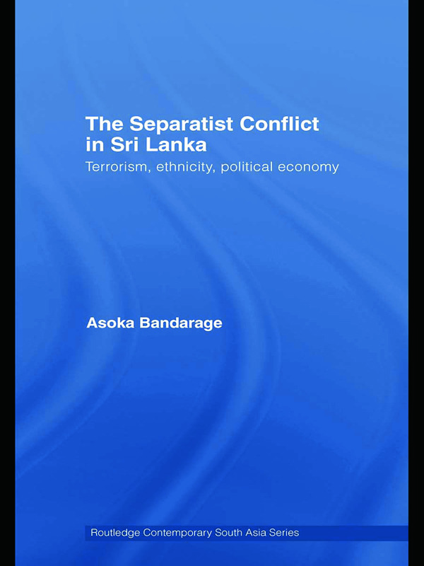 The Separatist Conflict in Sri Lanka: Terrorism, ethnicity, political economy(Routledge Contemporary South Asia Series)