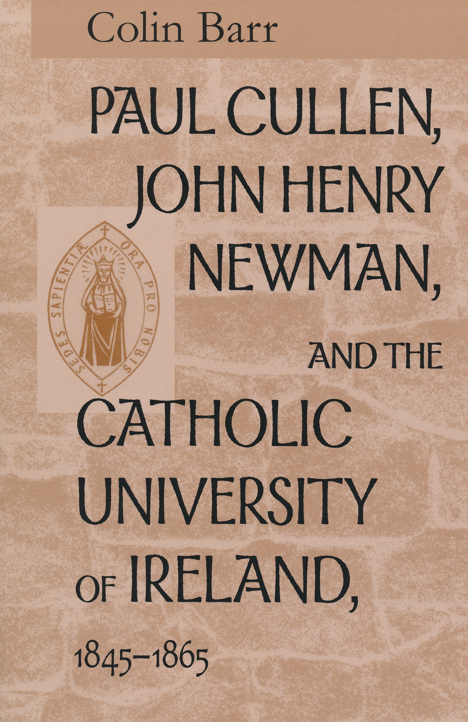 Paul Cullen, John Henry Newman, and the Catholic University of Ireland, 1845–1865: (English)