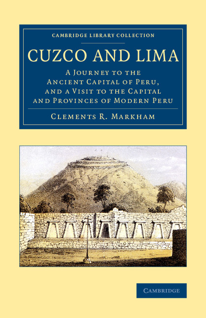 Cuzco and Lima: A Journey to the Ancient Capital of Peru, and a Visit to the Capital and Provinces of Modern Peru(Cambridge Library Collection - Latin American Studies)