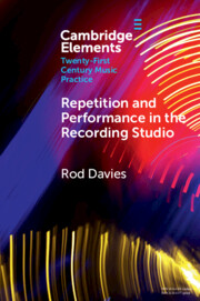 Repetition and Performance in the Recording Studio: (Elements in Twenty-First Century Music Practice)