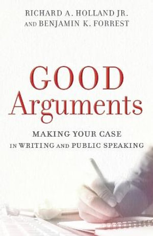 Good Arguments – Making Your Case in Writing and Public Speaking: Making Your Case in Writing and Public Speaking(English)