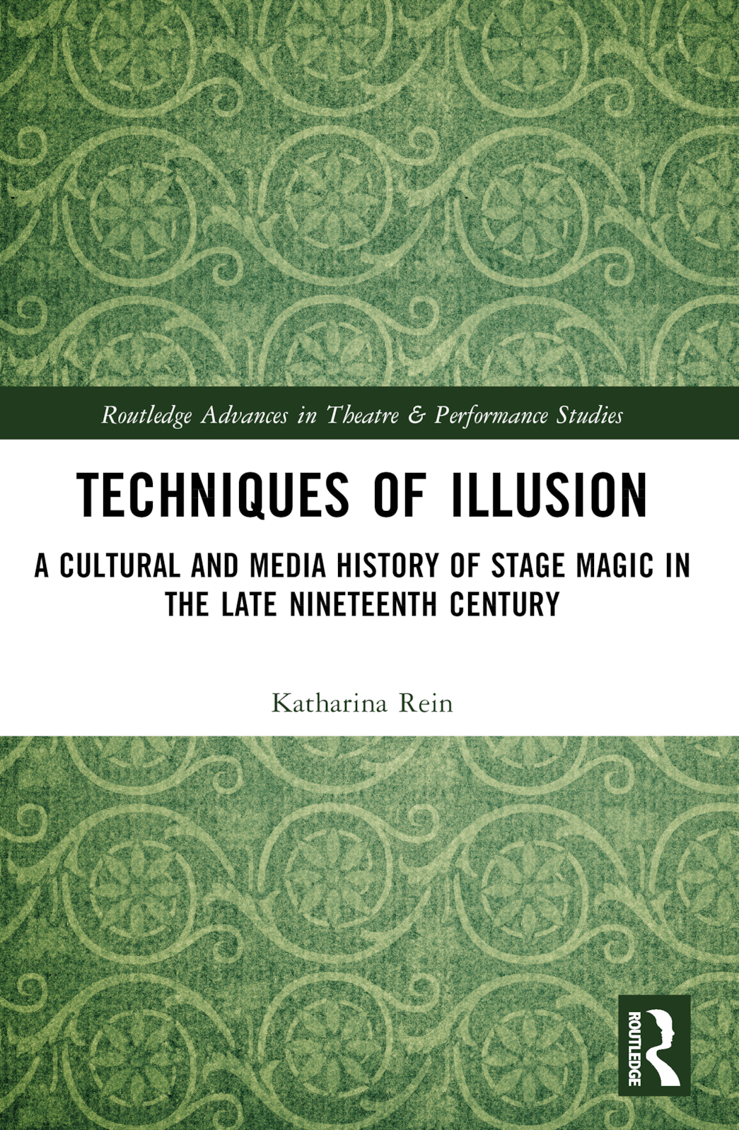Techniques of Illusion: A Cultural and Media History of Stage Magic in the Late Nineteenth Century(Routledge Advances in Theatre & Performance Studies)