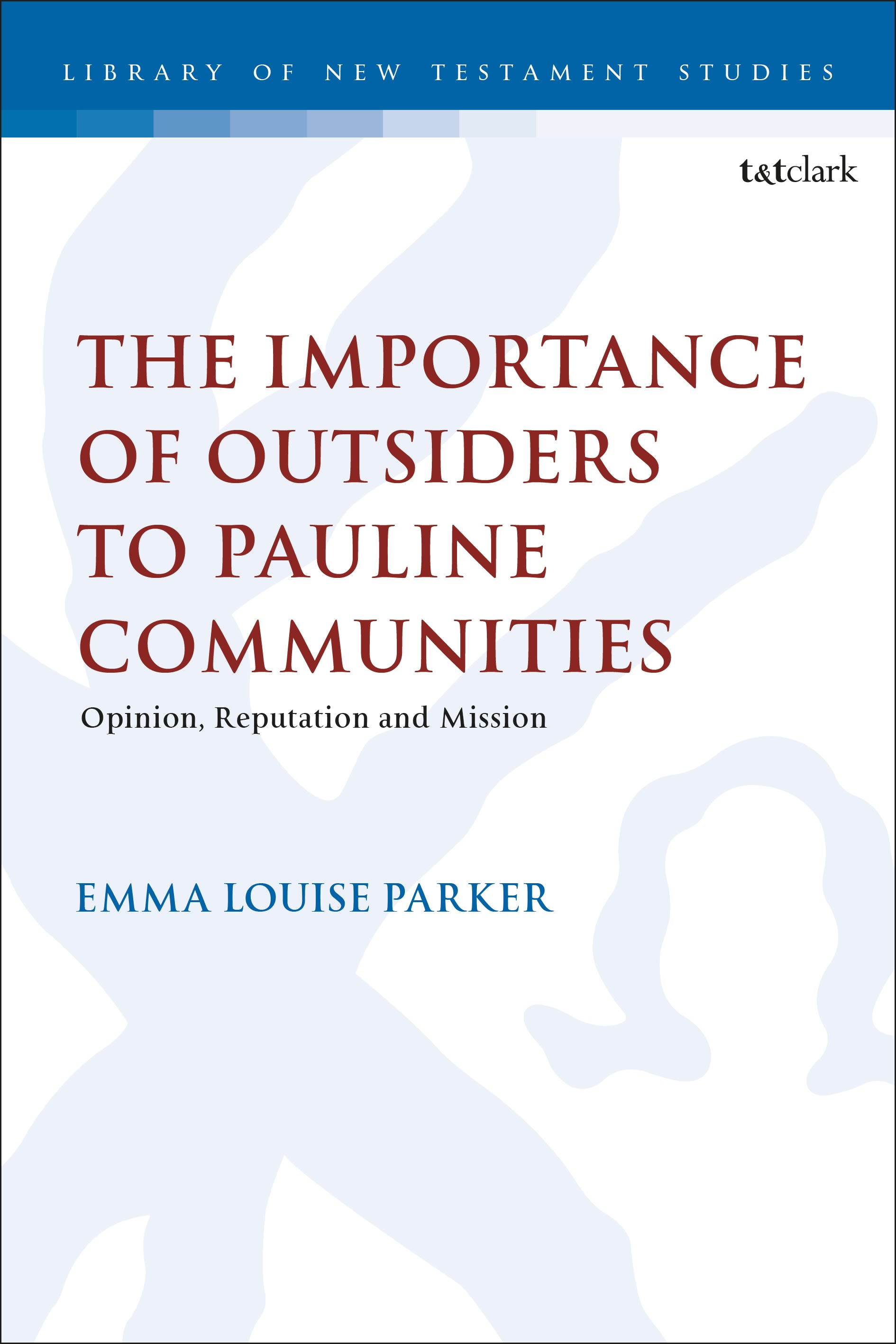The Importance of Outsiders to Pauline Communities: Opinion, Reputation and Mission(The Library of New Testament Studies)