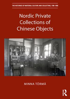 Nordic Private Collections of Chinese Objects: (The Histories of Material Culture and Collecting, 1700-1950)