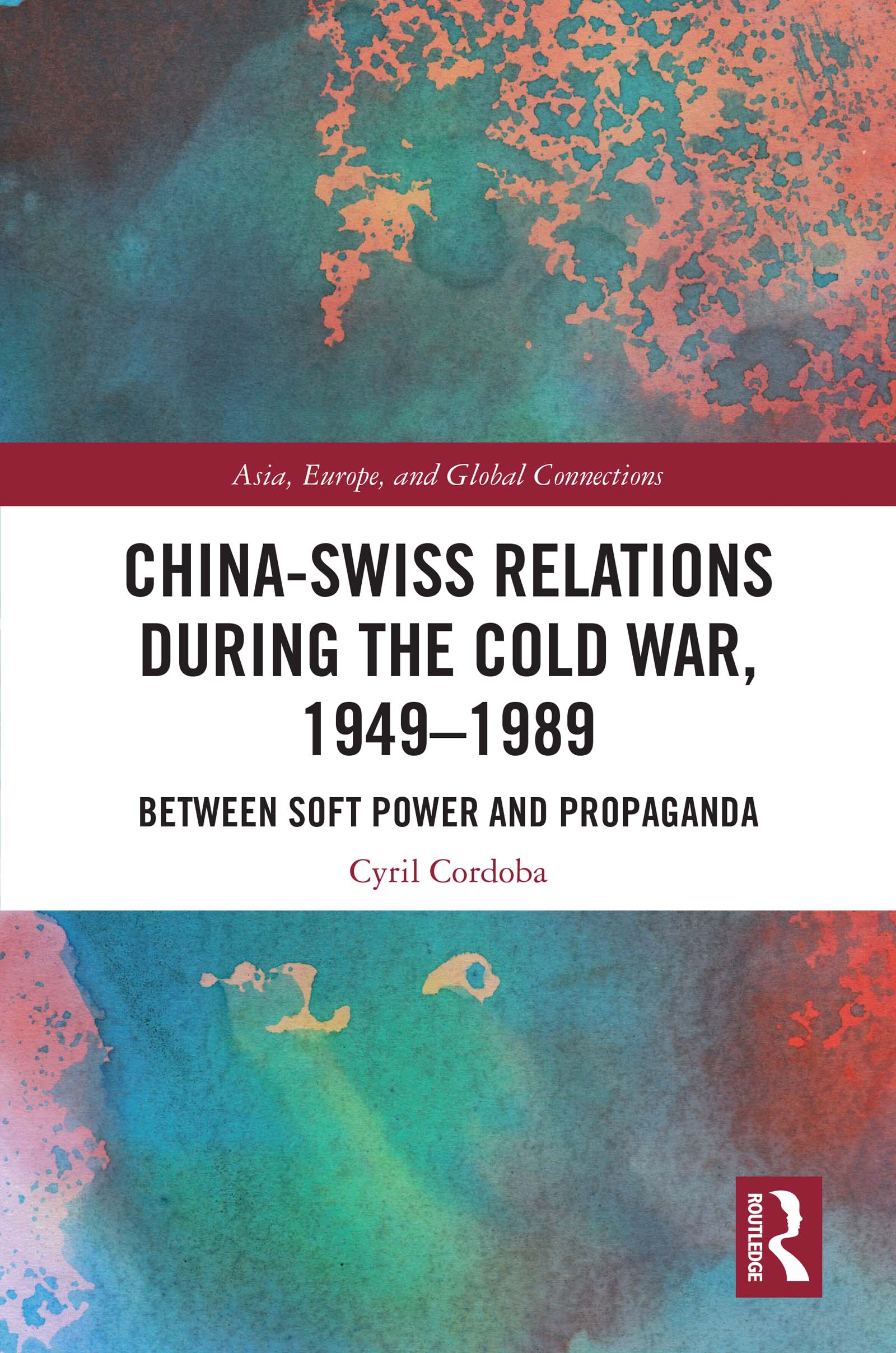 China-Swiss Relations during the Cold War, 1949–1989: Between Soft Power and Propaganda(Asia, Europe, and Global Connections)