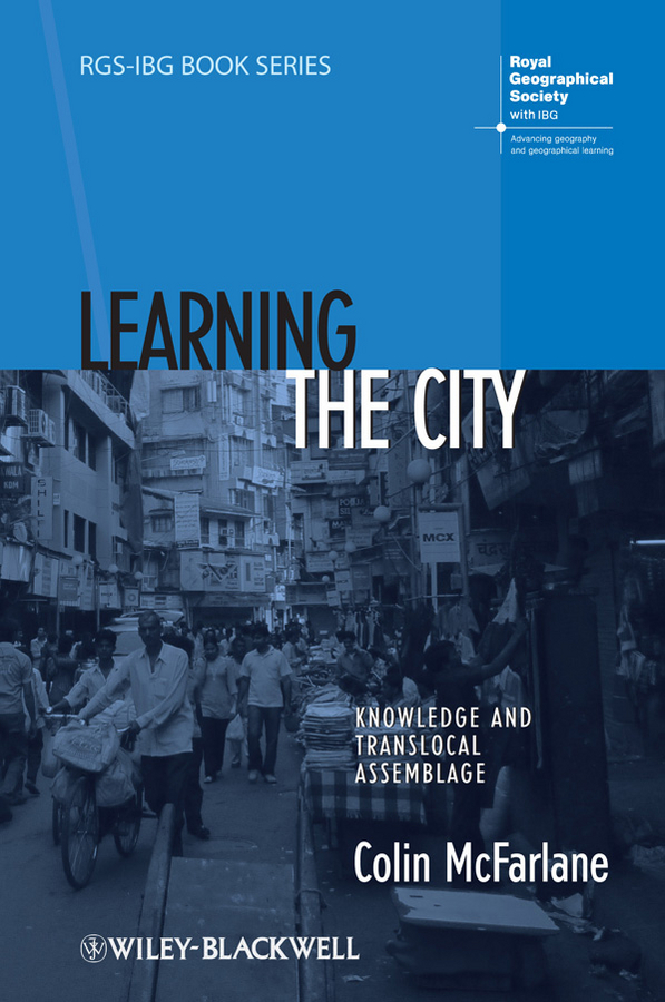 Learning the City: Knowledge and Translocal Assemblage(RGS-IBG Book Series)