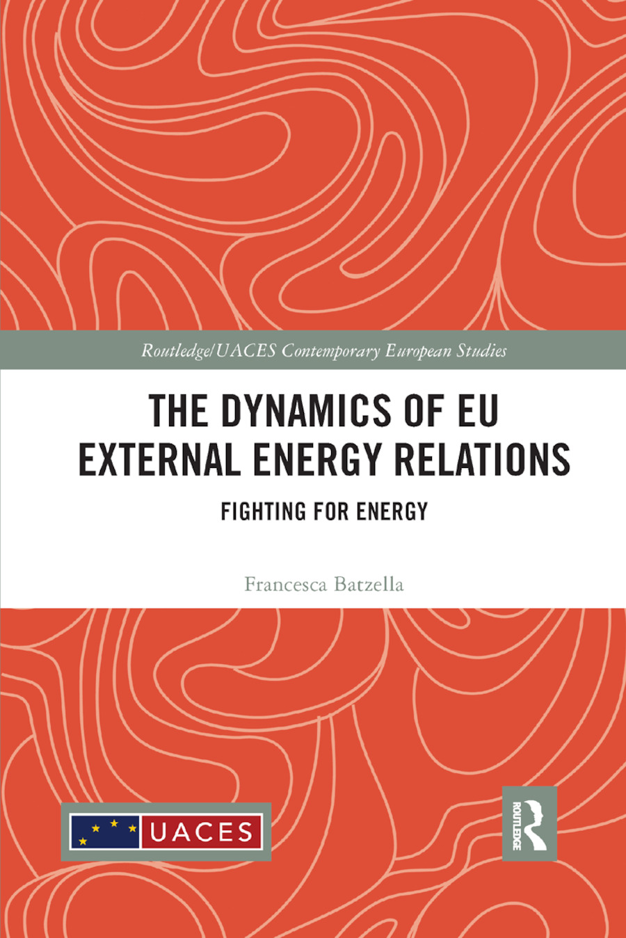 The Dynamics of EU External Energy Relations: Fighting for Energy(Routledge/UACES Contemporary European Studies)