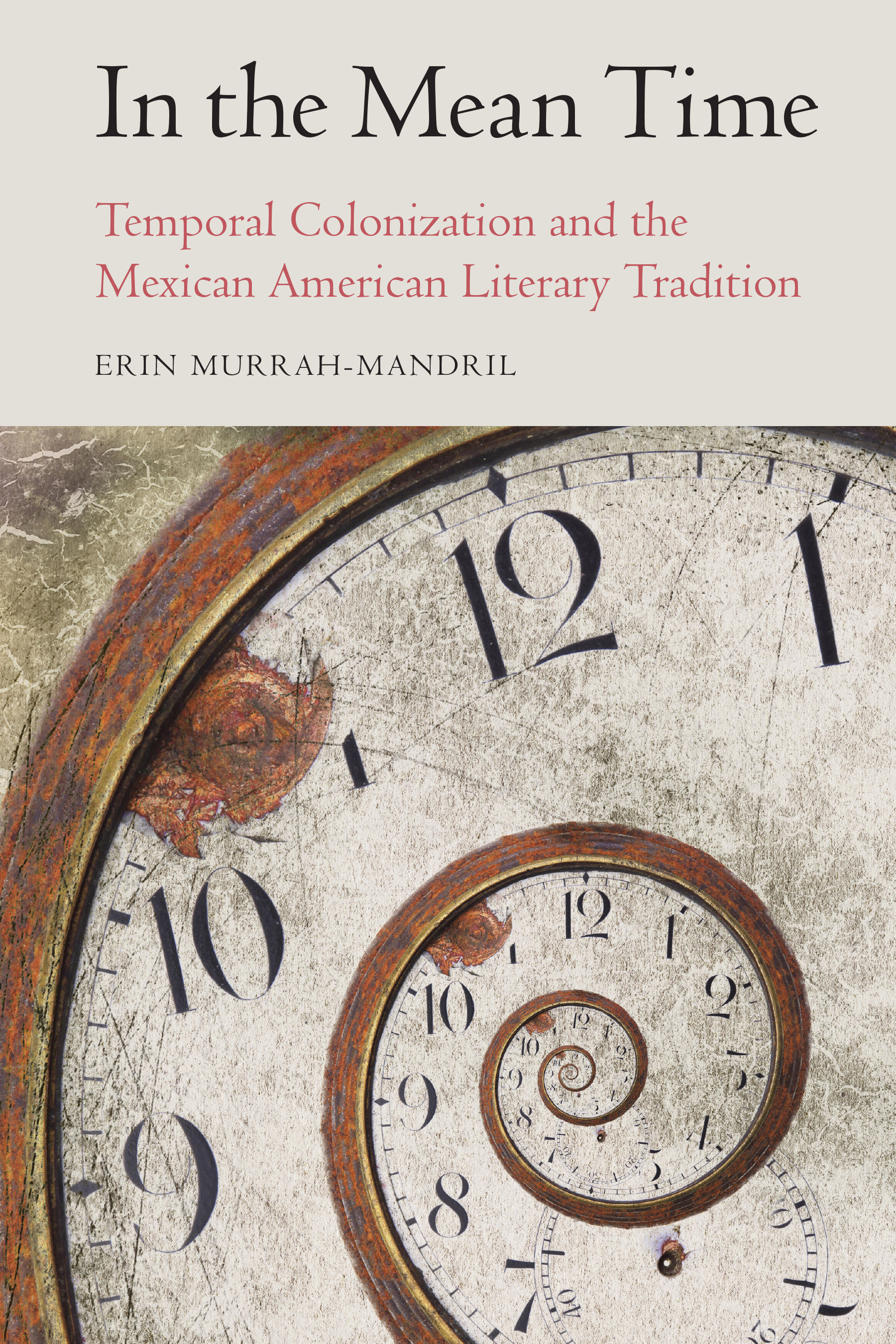 In the Mean Time: Temporal Colonization and the Mexican American Literary Tradition(Postwestern Horizons)