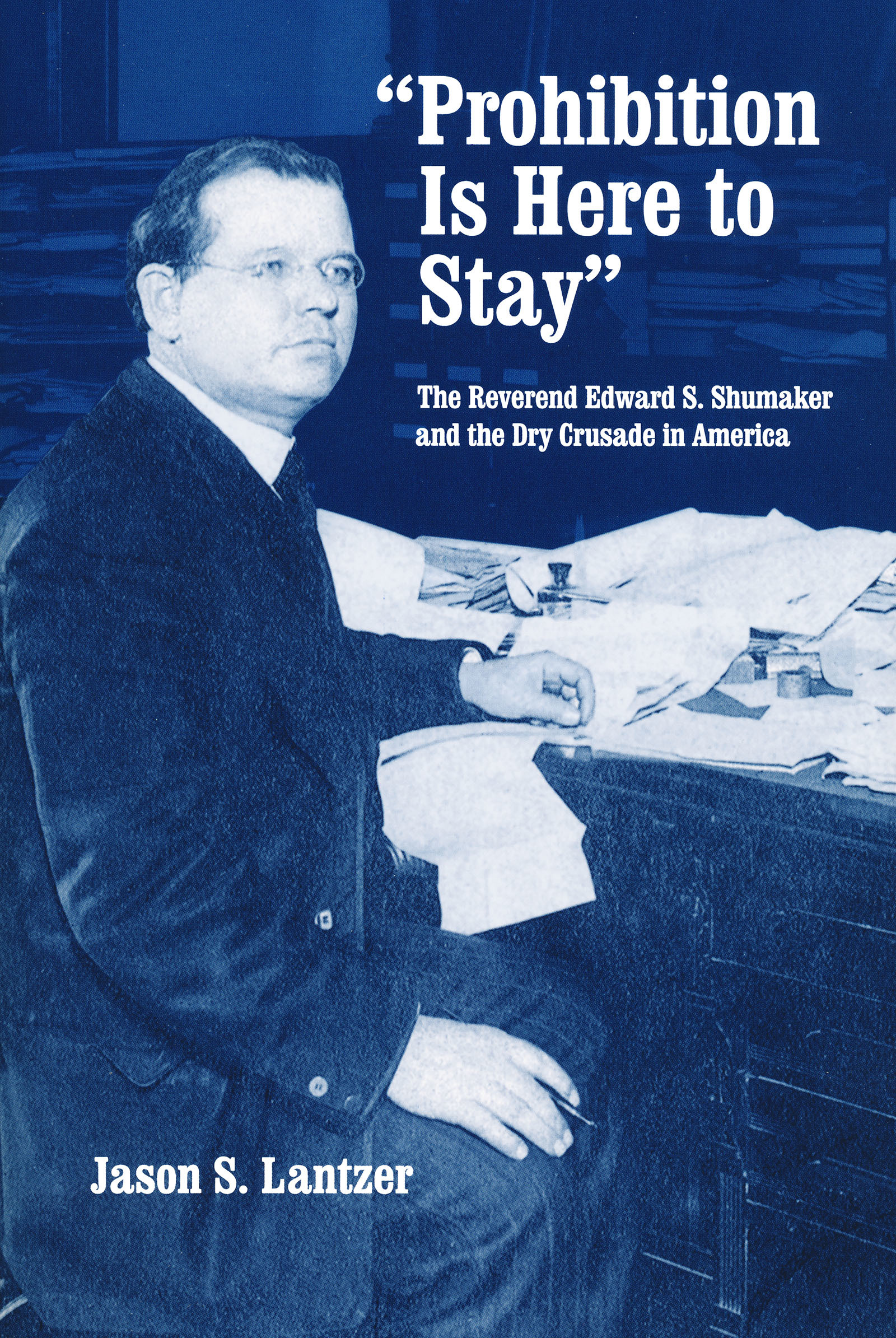 "Prohibition Is Here to Stay": The Reverend Edward S. Shumaker and the Dry Crusade in America(English)