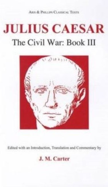 Julius Caesar: The Civil War Book III: The Civil War Book III(Aris & Phillips Classical Texts)