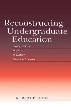 Reconstructing Undergraduate Education: Using Learning Science To Design Effective Courses(English)