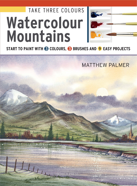 Take Three Colours: Watercolour Mountains: Start to Paint with 3 Colours, 3 Brushes and 9 Easy Projects(Take Three Colours)