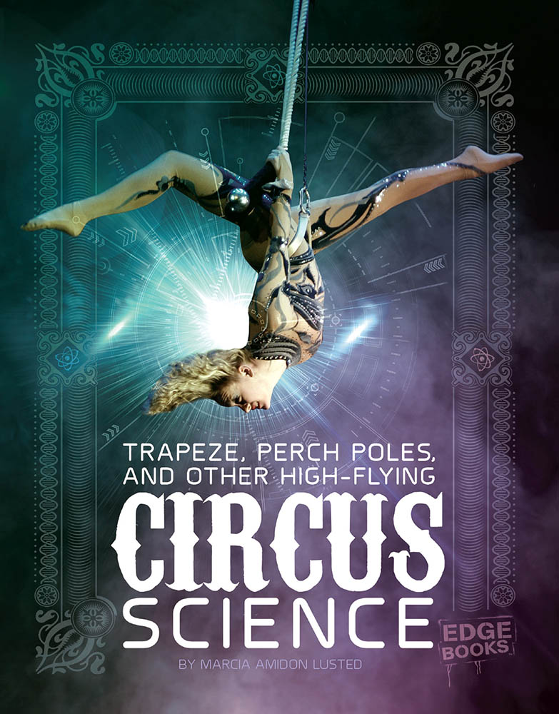 Trapeze, Perch Poles, and Other High-Flying Circus Science: (Circus Science)