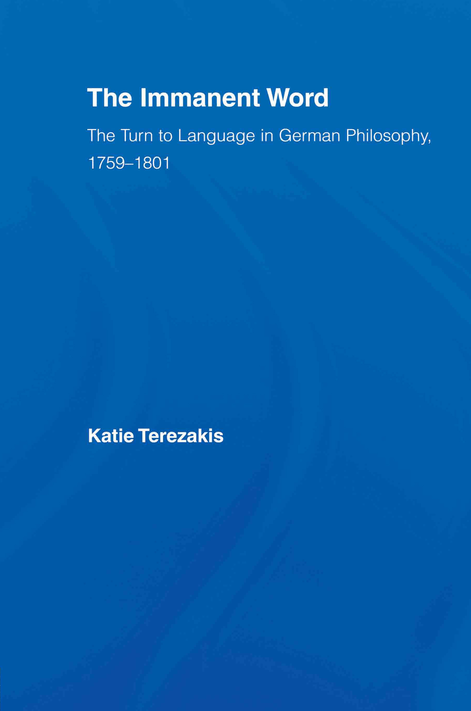 The Immanent Word: The Turn to Language in German Philosophy, 1759-1801(Studies in Philosophy)