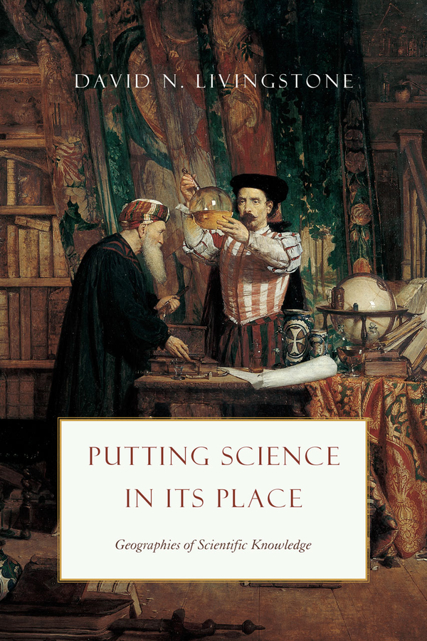 Putting Science in Its Place: Geographies of Scientific Knowledge(science.culture)