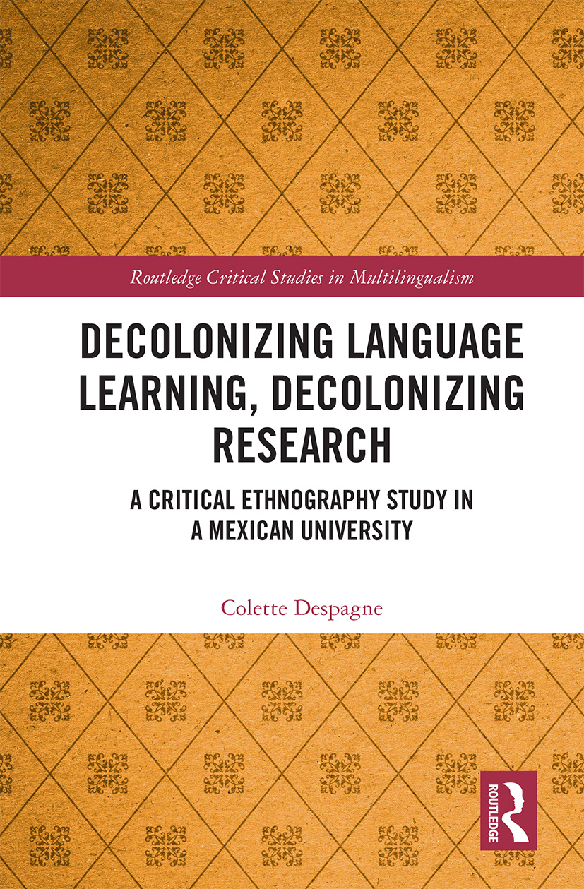 Decolonizing Language Learning, Decolonizing Research: A Critical Ethnography Study in a Mexican University(Routledge Critical Studies in Multilingualism)