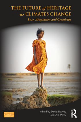 The Future of Heritage as Climates Change: Loss, Adaptation and Creativity(Key Issues in Cultural Heritage)