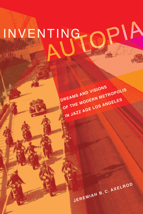 Inventing Autopia: Dreams and Visions of the Modern Metropolis in Jazz Age Los Angeles(English)