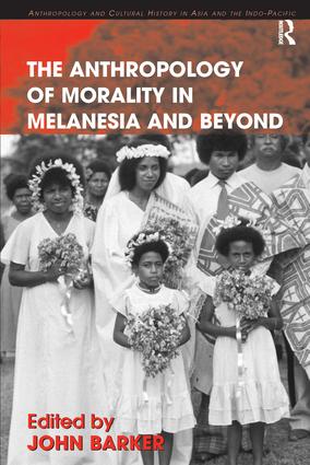 The Anthropology of Morality in Melanesia and Beyond: (Anthropology and Cultural History in Asia and the Indo-Pacific)