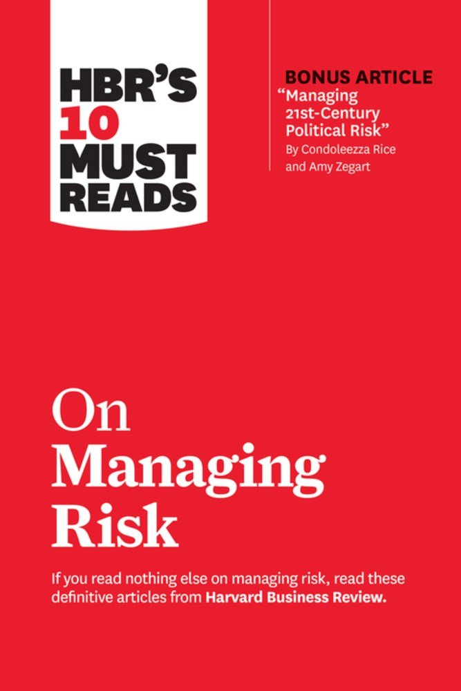 HBR's 10 Must Reads on Managing Risk (with bonus article "Managing 21st-Century Political Risk" by Condoleezza Rice and Amy Zegart): (with bonus article 'Managing 21st-Century Political Risk' by Condoleezza Rice and Amy Zegart)(HBR's 10 Must Reads)