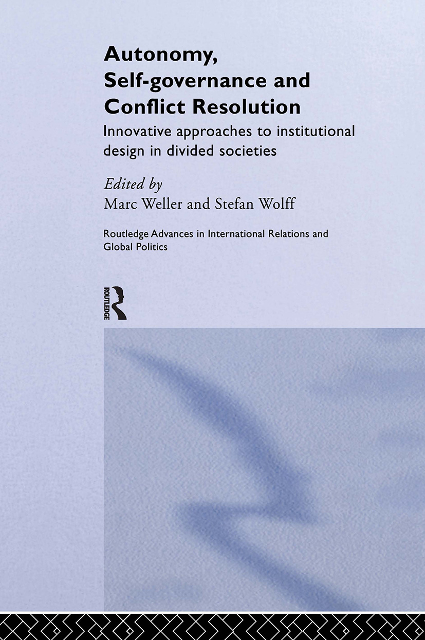 Autonomy, Self Governance and Conflict Resolution: Innovative approaches to Institutional Design in Divided Societies(Routledge Advances in International Relations and Global Politics)