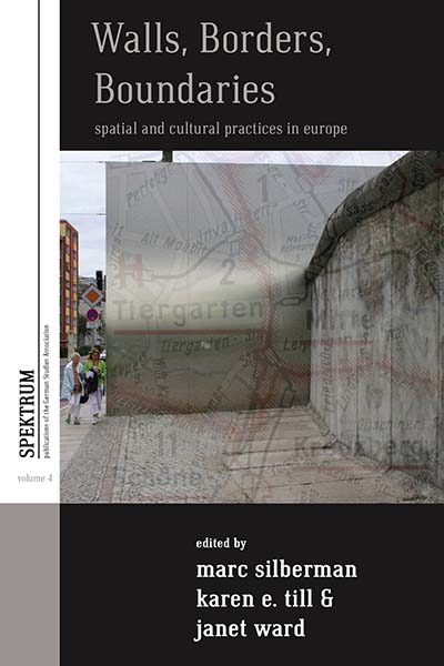 Walls, Borders, Boundaries: Spatial and Cultural Practices in Europe(4 Spektrum: Publications of the German Studies Association)