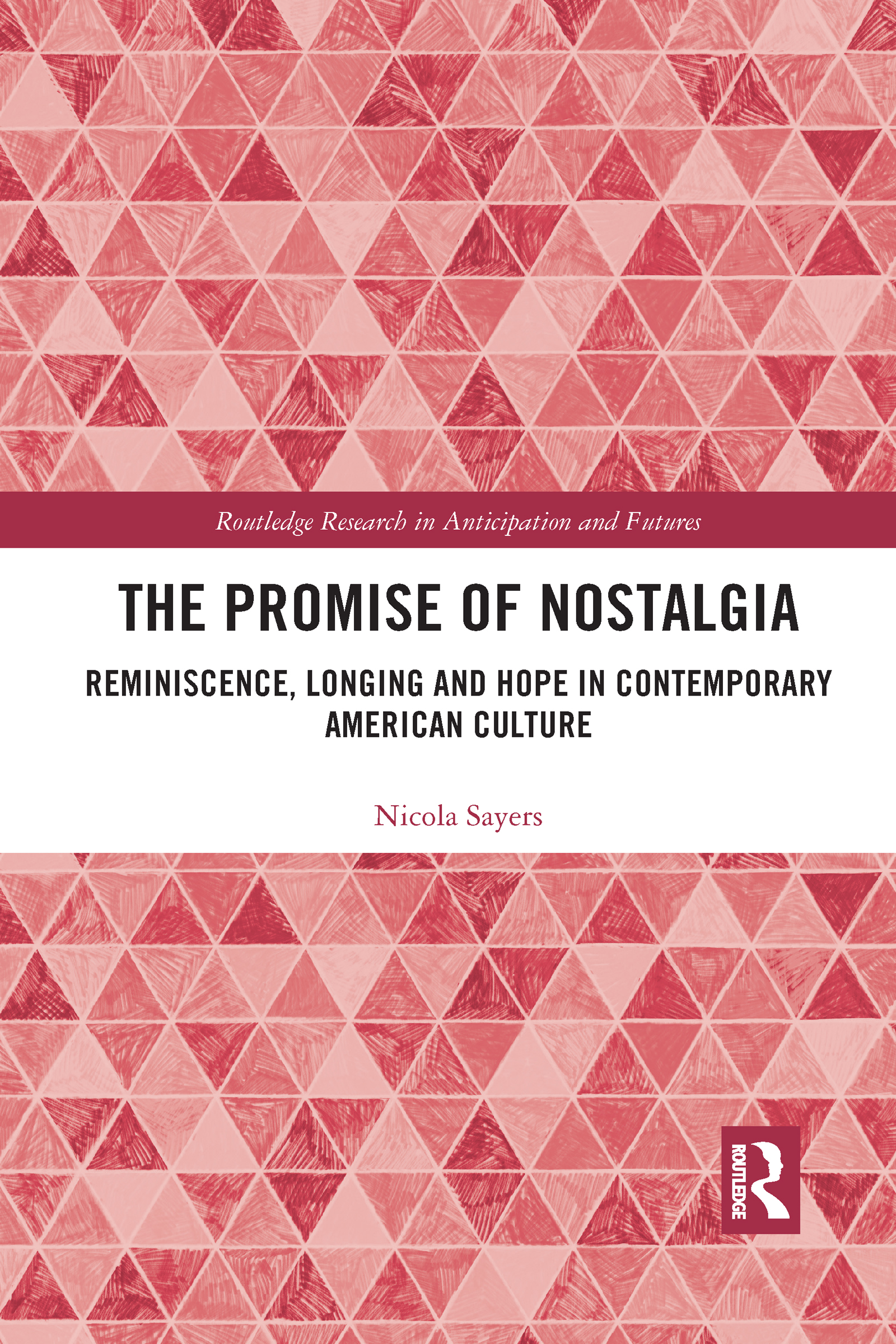 The Promise of Nostalgia: Reminiscence, Longing and Hope in Contemporary American Culture(Routledge Research in Anticipation and Futures)