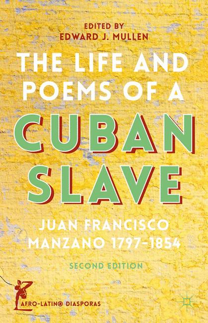 The Life and Poems of a Cuban Slave: Juan Francisco Manzano 1797–1854(Afro-Latin@ Diasporas)