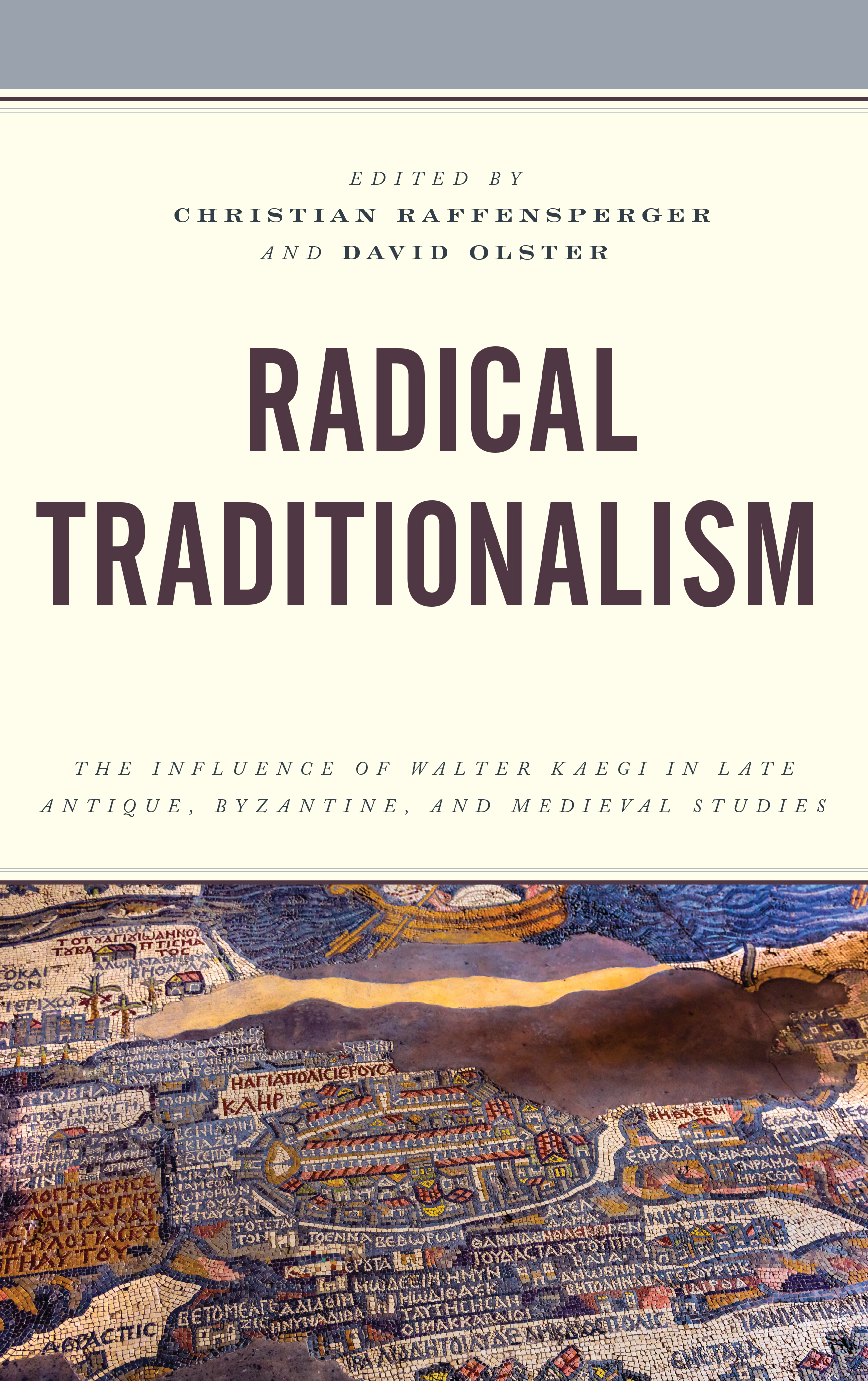 Radical Traditionalism: The Influence of Walter Kaegi in Late Antique, Byzantine, and Medieval Studies(Byzantium: A European Empire and Its Legacy)