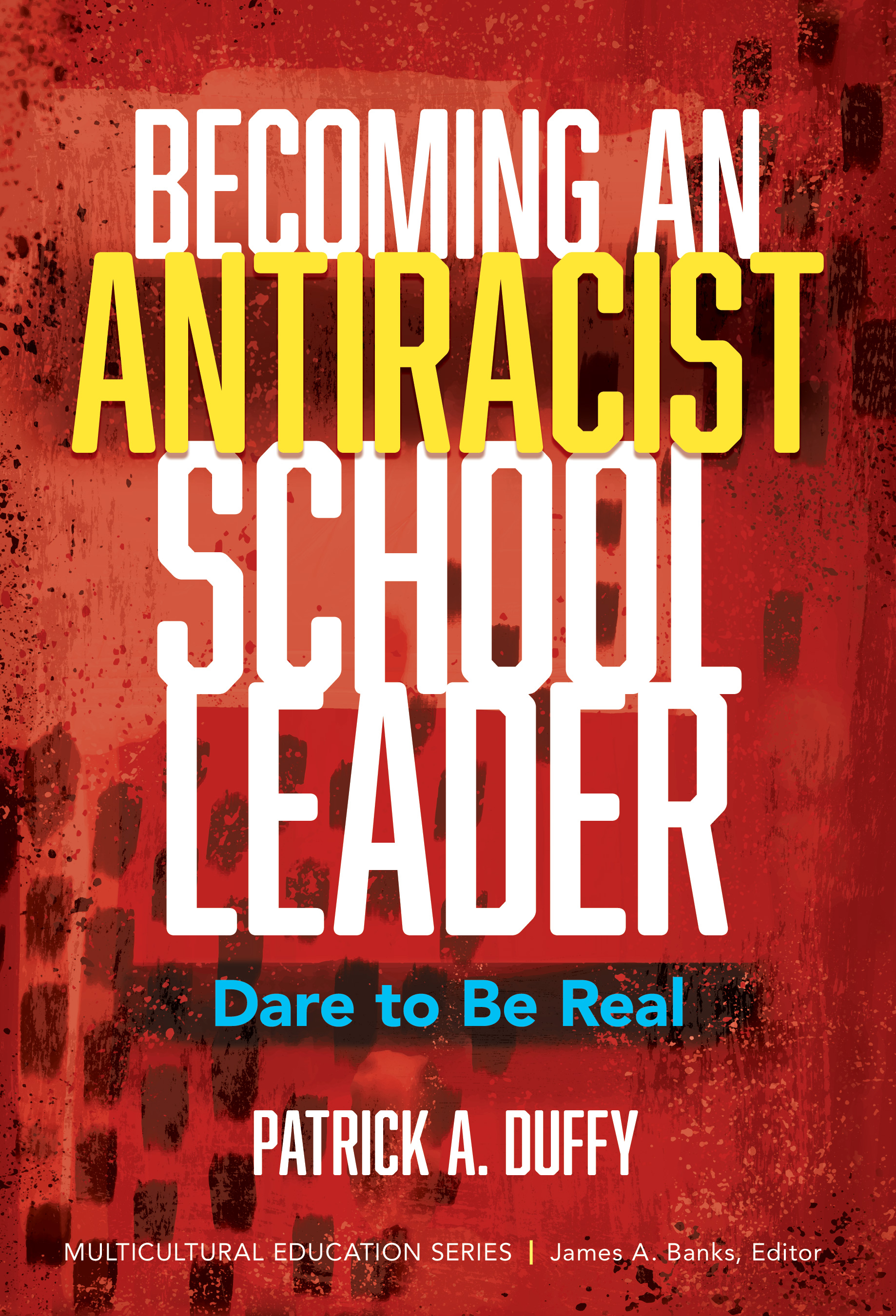 Becoming an Antiracist School Leader: Dare to Be Real(Multicultural Education Series)