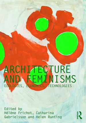 Architecture and Feminisms: Ecologies, Economies, Technologies(Critiques)