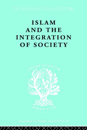 Islam and the Integration of Society: (International Library of Sociology)