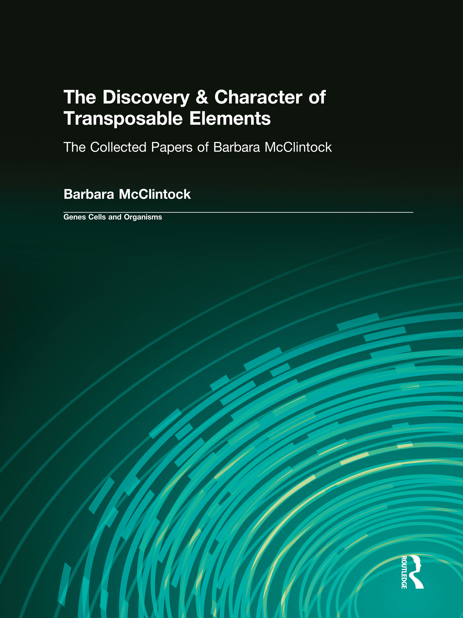 The Discovery & Character of Transposable Elements: The Collected Papers (1938-1984) of Barbara McClintock(Genes Cells and Organisms)