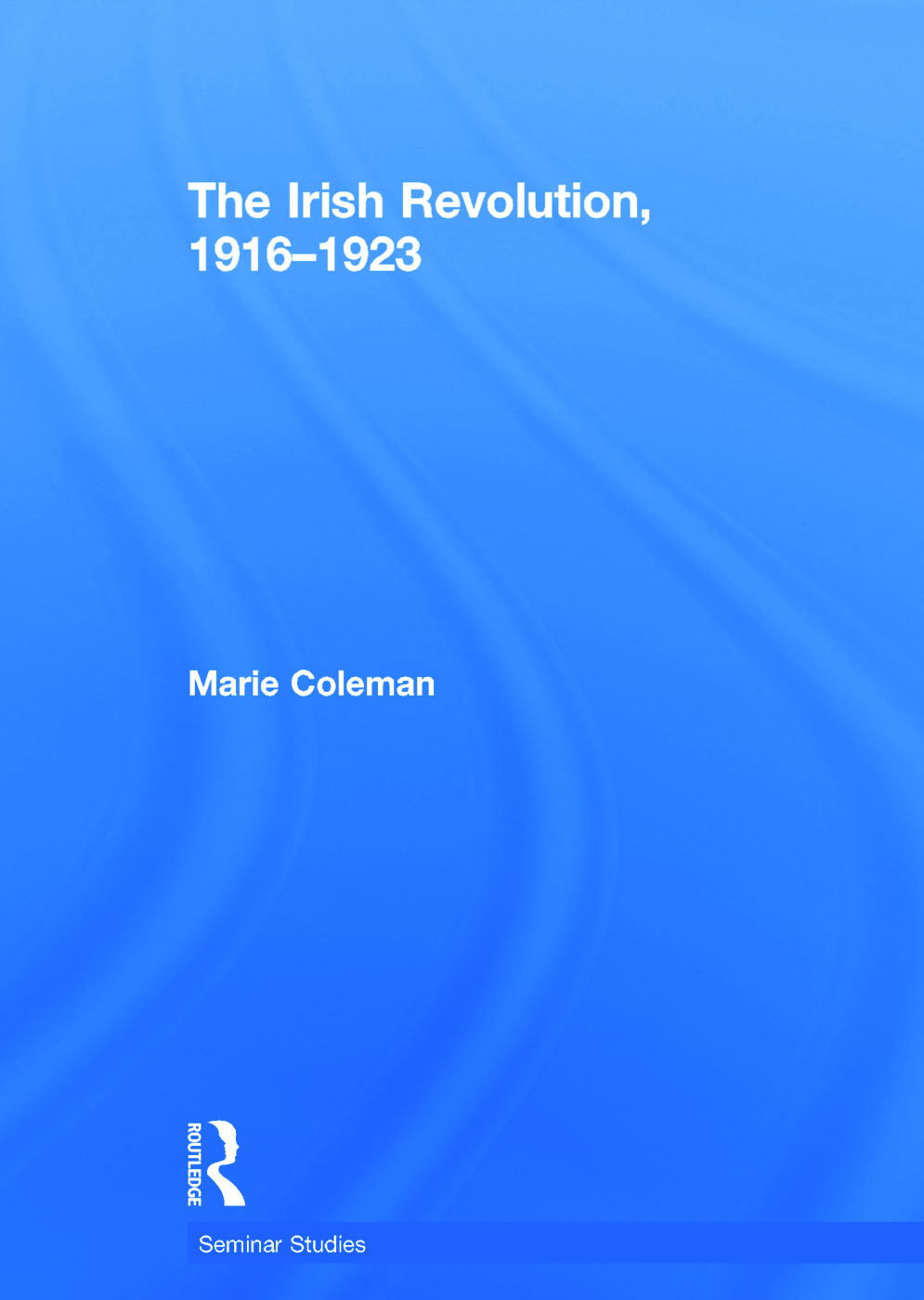 The Irish Revolution, 1916-1923: (Seminar Studies)