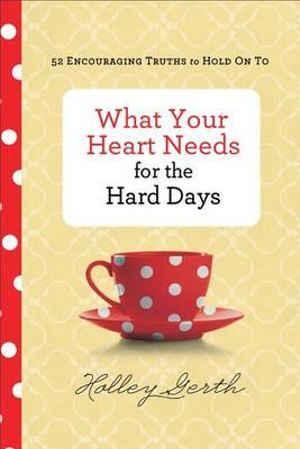 What Your Heart Needs for the Hard Days – 52 Encouraging Truths to Hold On To: 52 Encouraging Truths to Hold on to(English)